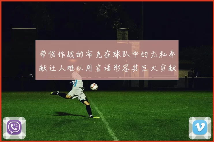 带伤作战的布克在球队中的无私奉献让人难以用言语形容其巨大贡献