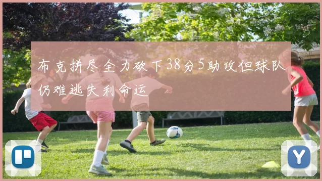 布克拼尽全力砍下38分5助攻但球队仍难逃失利命运